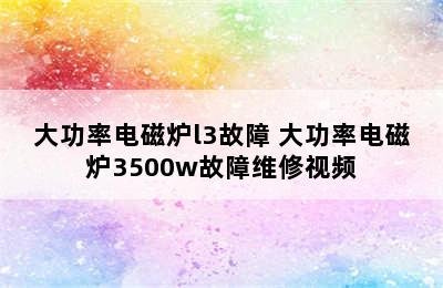 大功率电磁炉l3故障 大功率电磁炉3500w故障维修视频